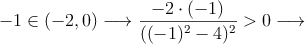 -1 \in (-2,0) \longrightarrow \frac{-2 \cdot (-1)}{((-1)^2-4)^2}>0  \longrightarrow
