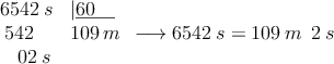 \begin{array}{ll}
6542 \: s &|\underline{60 \quad} \\
\: 542& 109 \: m \\
\:\:\:\: 02 \: s &
\end{array} \longrightarrow 6542 \: s = 109 \: m \: \:2 \: s