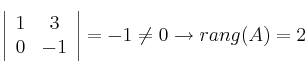  \left|
\begin{array}{cc}
     1 & 3 
  \\ 0 & -1
\end{array}
\right| = -1 \neq 0 \rightarrow rang (A) = 2