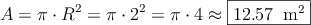 A = \pi \cdot R^2 = \pi \cdot 2^2 = \pi \cdot 4 \approx \fbox{12.57 \:m^2}