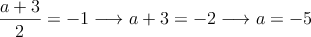 \frac{a+3}{2}=-1 \longrightarrow a+3=-2 \longrightarrow a=-5