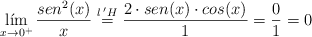 \lim_{x \rightarrow 0^+} \frac{sen^2(x)}{x}  \stackrel{l \:^\prime H}{=} \frac{2 \cdot sen (x) ─\cdot cos(x)}{1} = \frac{0}{1} = 0