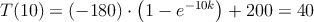 T(10)=(-180) \cdot \left(1-e^{-10k} \right) + 200 = 40