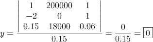 y= \frac{\left|
\begin{array}{ccc}
1 & 200000 & 1  \\
-2 & 0  & 1  \\
0.15 & 18000 & 0.06 
\end{array}
\right| }{0.15}=\frac{0}{0.15}=\fbox{0}