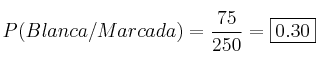 P(Blanca/Marcada)=\frac{75}{250}=\fbox{0.30}