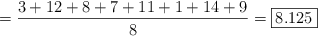= \frac{3+12+8+7+11+1+14+9}{8}= \fbox{8.125}