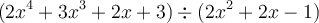 (2x^4+3x^3+2x+3) \div (2x^2+2x-1)