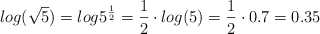 log (\sqrt{5}) = log 5^{\frac{1}{2}} = \frac{1}{2} \cdot  log (5) = \frac{1}{2} \cdot 0.7 = 0.35