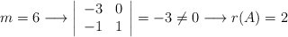 m=6  \longrightarrow \left| \begin{array}{cc}  -3 & 0\\  -1 & 1 \end{array} \right|=-3 \neq 0 \longrightarrow r(A)=2