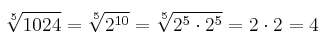 \sqrt[5]{1024} =  \sqrt[5]{2^{10}} = \sqrt[5]{2^5 \cdot 2^5} = 2 \cdot 2 = 4