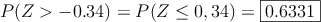 P(Z > -0.34) = P(Z \leq 0,34) = \fbox{0.6331}