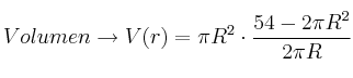 Volumen \rightarrow V(r)=\pi R^2 \cdot \frac{54-2 \pi R^2}{2 \pi R} 