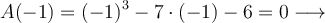 A(-1)=(-1)^3-7 \cdot (-1) -6 = 0 \longrightarrow