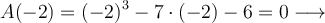 A(-2)=(-2)^3-7 \cdot (-2) -6 = 0 \longrightarrow