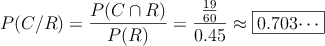 P(C/R) = \frac{P(C \cap R)}{P(R)}=\frac{\frac{19}{60}}{0.45} \approx \fbox{0.703\cdots}