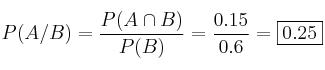 P(A / B) = \frac{P(A \cap B)}{P(B)}= \frac{0.15}{0.6}= \fbox{0.25}