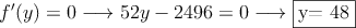 f^\prime(y) =0 \longrightarrow 52y - 2496=0 \longrightarrow \fbox{y= 48}