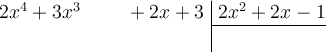 \polylongdiv[style=D, stage=1]{2x^4+3x^3+2x+3}{2x^2+2x-1}