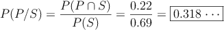 P(P/S)=\frac{P(P \cap S)}{P(S)}=\frac{0.22}{0.69} = \fbox{0.318 \cdots}