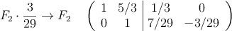 F_2 \cdot \frac{3}{29} \rightarrow F_2 \quad \left(
\begin{array}{cc|cc}
1 &5/3 & 1/3 & 0 \\
0 & 1 & 7/29 & -3/29
\end{array}
\right)