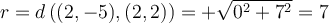 r=d\left( (2,-5),(2,2) \right)=+\sqrt{0^2+7^2} = 7