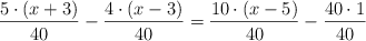 \frac{5 \cdot (x+3)}{40} - \frac{4 \cdot (x-3)}{40} = \frac{10 \cdot (x-5)}{40} - \frac{40 \cdot 1}{40}
