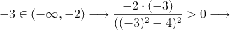 -3 \in (-\infty,-2) \longrightarrow \frac{-2 \cdot (-3)}{((-3)^2-4)^2}>0  \longrightarrow