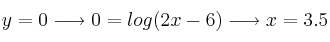 y=0 \longrightarrow 0=log(2x-6) \longrightarrow x=3.5