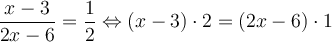 \frac{x-3}{2x-6} = \frac{1}{2} \Leftrightarrow (x-3) \cdot 2 = (2x-6) \cdot 1