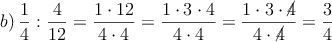 b) \: \frac{1}{4} : \frac{4}{12} = \frac{1 \cdot 12}{4 \cdot 4} =  \frac{1 \cdot 3 \cdot 4}{4 \cdot 4} =  \frac{1 \cdot 3 \cdot \cancel{4}}{4 \cdot \cancel{4}}=\frac{3}{4}