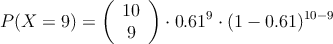 P(X=9)=\left( \begin{array}{c} 10 \\ 9 \end{array}  \right) \cdot 0.61^9 \cdot(1-0.61)^{10-9}