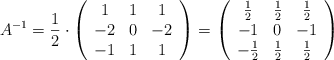 A^{-1} = \frac{1}{2} \cdot \left( \begin{array}{ccc} 1 & 1 & 1 \\ -2 & 0 & -2 \\ -1 & 1 & 1 \end{array} \right) = \left( \begin{array}{ccc} \frac{1}{2} & \frac{1}{2} & \frac{1}{2} \\ -1 & 0 & -1 \\ -\frac{1}{2} & \frac{1}{2} & \frac{1}{2} \end{array} \right)