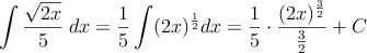 \int \frac{\sqrt{2x}}{5}  \: dx = \frac{1}{5} \int (2x)^{\frac{1}{2}}dx=\frac{1}{5} \cdot \frac{(2x)^{\frac{3}{2}}}{\frac{3}{2}} + C
