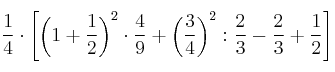 \frac{1}{4} \cdot \left[ \left( 1+\frac{1}{2} \right) ^2 \cdot \frac{4}{9} + \left( \frac{3}{4} \right) ^2 : \frac{2}{3} - \frac{2}{3} + \frac{1}{2} \right]