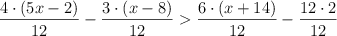   \frac{4 \cdot (5x-2) }{12} - \frac{3 \cdot (x-8)}{12} > \frac{6 \cdot (x+14)}{12} - \frac{12 \cdot 2}{12} 