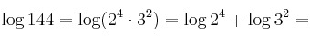\log144 = \log(2^4 \cdot 3^2) = \log2^4 + \log3^2 =