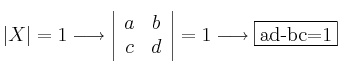 |X|=1 \longrightarrow \left|
\begin{array}{cc}
     a & b
  \\ c & d
\end{array}
\right|= 1 \longrightarrow \fbox{ad-bc=1}