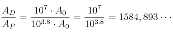 \frac{A_D}{A_F}= \frac{10^7 \cdot A_0}{10^{3.8} \cdot A_0} = \frac{10^7}{10^{3.8}}= 1584,893 \cdots