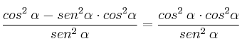 \frac{cos^2 \: \alpha - sen^2 \alpha \cdot cos^2 \alpha}{sen^2 \: \alpha} =
\frac{cos^2 \: \alpha  \cdot cos^2 \alpha}{sen^2 \: \alpha}