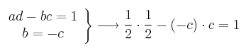 \left.
\begin{array}{c}
     ad-bc=1
  \\ b=-c
\end{array}
\right\} \longrightarrow \frac{1}{2} \cdot \frac{1}{2} -(-c) \cdot c = 1