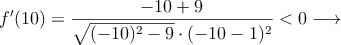f^{\prime}(10)=\frac{-10+9}{\sqrt{(-10)^2-9} \cdot (-10-1)^2}<0 \longrightarrow  