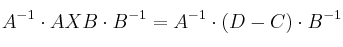 A^{-1} \cdot AXB \cdot B^{-1}=A^{-1} \cdot (D-C) \cdot B^{-1}