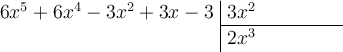 \polylongdiv[style=D, stage=2]{6x^5+6x^4+9x^2-12x^2+3x-3}{3x^2}