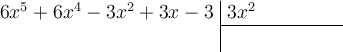 \polylongdiv[style=D, stage=1]{6x^5+6x^4+9x^2-12x^2+3x-3}{3x^2}