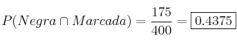P(Negra \cap Marcada)=\frac{175}{400}=\fbox{0.4375}