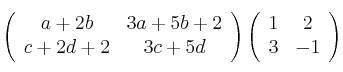 \left(\begin{array}{cc}     a+2b & 3a+5b+2  \\ c+2d+2 & 3c+5d\end{array}\right)\left(\begin{array}{cc}     1 & 2  \\ 3 & -1\end{array}\right)