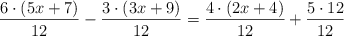 \frac{6 \cdot(5x+7)}{12} - \frac{3 \cdot (3x+9)}{12} = \frac{4 \cdot (2x+4)}{12} + \frac{5 \cdot 12}{12}