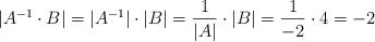 |A^{-1} \cdot B| = |A^{-1}| \cdot |B| =  \frac{1}{|A|} \cdot |B| = \frac{1}{-2} \cdot 4 = -2