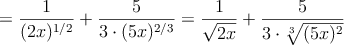 =\frac{1}{(2x)^{1/2}} + \frac{5}{3 \cdot (5x)^{2/3}}=\frac{1}{\sqrt{2x}}+\frac{5}{3 \cdot \sqrt[3]{(5x)^2}}