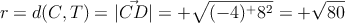 r=d(C,T)=|\vec{CD}| = +\sqrt{(-4)^+8^2}=+\sqrt{80}